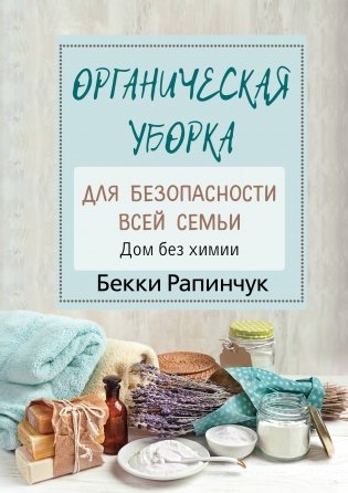 Органическая уборка для безопасности всей семьи. Дом без химии фото книги