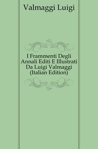 I Frammenti Degli Annali Editi E Illustrati Da Luigi Valmaggi (Italian Edition) фото книги