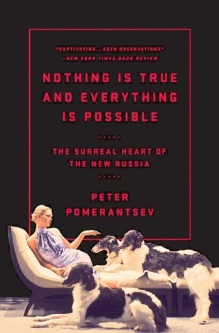 Nothing Is True and Everything Is Possible: The Surreal Heart of the New Russia фото книги