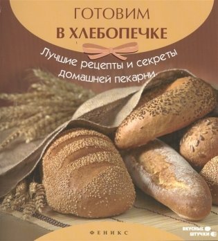 Готовим в хлебопечке. Лучшие рецепты и секреты домашней пекарни фото книги