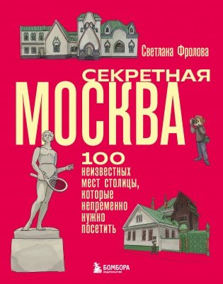 Секретная Москва. 100 неизвестных мест столицы, которые непременно нужно посетить фото книги
