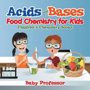 Acids and bases - food chemistry for kids - children`s chemistry books фото книги