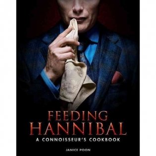 Feeding Hannibal: A Connoisseur&apos;s Cookbook фото книги