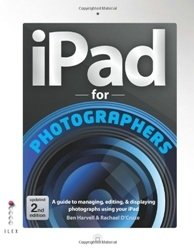 iPad For Photographers: A Guide to Managing, Editing, & Displaying Photographs Using Your iPad фото книги