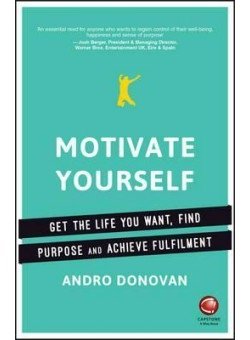 Motivate Yourself: Get the Life You Want, Find Purpose and Achieve Fulfilment фото книги