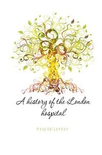 A history of the London hospital фото книги