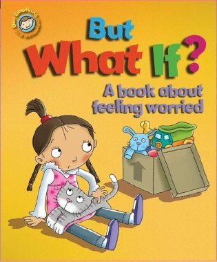 Our Emotions and Behaviour: But What If? A book about feeling worried фото книги