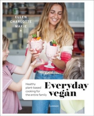 Everyday Vegan. Healthy Plant-Based Cooking for the Entire Family фото книги