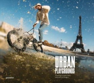 Urban Playgrounds: Skateboarding and Urban Sports Around the World: Athletes Claim Cities Around the World фото книги
