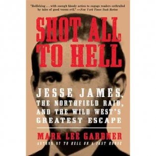 Shot All to Hell: Jesse James, the Northfield Raid, and the Wild West's Greatest Escape фото книги