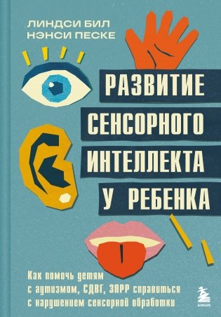 Развитие сенсорного интеллекта у ребенка. Как помочь детям с аутизмом, СДВГ, ЗПРР справиться с нарушением сенсорной обработки фото книги