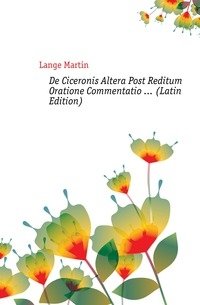 De Ciceronis Altera Post Reditum Oratione Commentatio ... (Latin Edition) фото книги