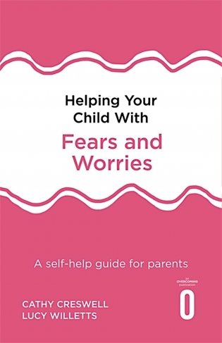 Helping Your Child with Fears and Worries 2nd Edition: A self-help guide for parents фото книги