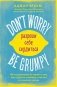 Don't worry. Be grumpy. Разреши себе сердиться. 108 коротких историй о том, как сделать лимонад из лимонов жизни. фото книги маленькое 2