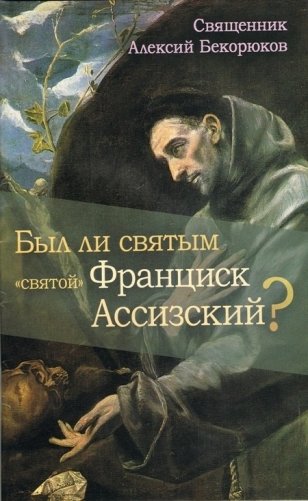 Был ли святым "святой" Франциск Ассийский? фото книги