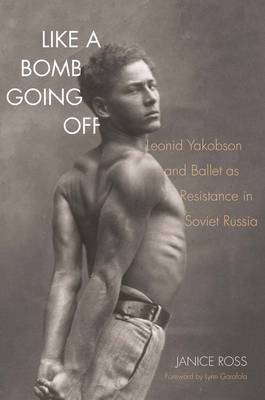 Like a Bomb Going Off. Leonid Yakobson and Ballet as Resistance in Soviet Russia фото книги
