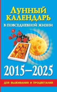Лунный календарь в повседневной жизни для выживания и процветания. 2015-2025 год фото книги