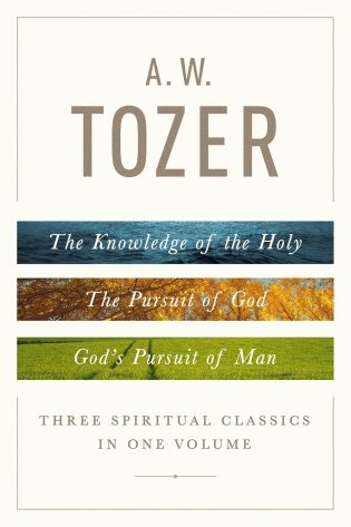 Three Spiritual Classics in One Volume: The Knowledge of the Holy, The Pursuit of God, and God's Pursuit of Man фото книги