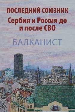 Последний союзник. Сербия и Россия до и после СВО. Балканист фото книги