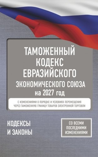 Таможенный кодекс Евразийского экономического союза на 2027 год. С изменениями о порядке и условиях перемещения через таможенную границу товаров электронной торговли фото книги