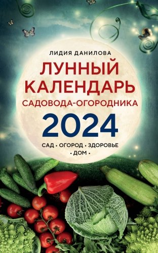 Лунный календарь садовода-огородника 2024. Сад, огород, здоровье, дом фото книги