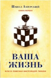 Ваша жизнь или в поисках настоящей любви. Книга 1 фото книги