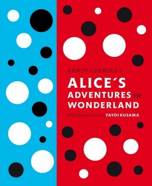 Lewis Carroll&apos;s Alice&apos;s Adventures in Wonderland: With Artwork by Yayoi Kusama фото книги