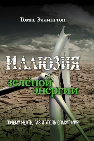 Иллюзия зеленой энергии. Почему нефть, газ и уголь спасут мир фото книги