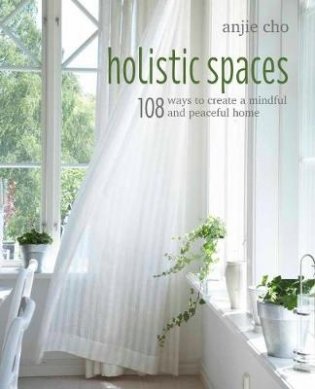Holistic Spaces. 108 Ways to Create a Mindful and Peaceful Home фото книги
