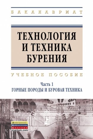 Технология и техника бурения. Учебное пособие: В 2-х частях. Часть 1. Горные породы и буровая техника фото книги