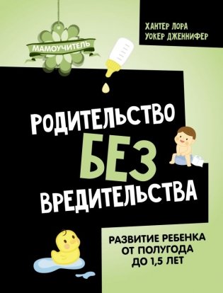 Родительство без вредительства. Развитие ребенка от полугода до 1,5 лет фото книги