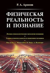 Физическая реальность и познание: Логико-гносеологические патологии познания. Теория относительности и квантовая механика. Наследие А. Эйнштейна, Н. Бора, А. Пуанкаре фото книги
