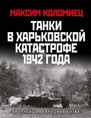 Танки в Харьковской катастрофе 1942 года. «Крупнейшая танковая битва» фото книги