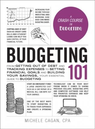 Budgeting 101: From Getting Out of Debt and Tracking Expenses to Setting Financial Goals and Building Your Savings, Your Essential Gu фото книги