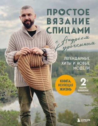 Простое ВЯЗАНИЕ СПИЦАМИ с Андреем Курочкиным. Легендарные хиты и другие модели. Книга, меняющая жизнь, 2-е издание фото книги