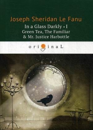 In a Glass Darkly I. Green Tea, The Familiar & Mr. Justice Harbottle фото книги