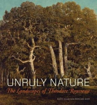 Unruly Nature. The Landscapes of Theodore Rousseau фото книги