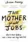 The Mother of All Jobs. How to Have Children and a Career and Stay Sane(ish) фото книги маленькое 2