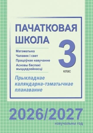 Пачатковая школа. 3 клас. Матэматыка. Чалавек і свет. Працоўнае навучанне. Асновы бяспекі жыццядзейнасці. Прыкладнае каляндарна-тэматычнае планаванне. 2026/2027 вучэбны год фото книги