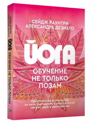 Йога: обучение не только позам. Практическое руководство по интегрированию в занятия йогой свежих идей и вдохновения фото книги