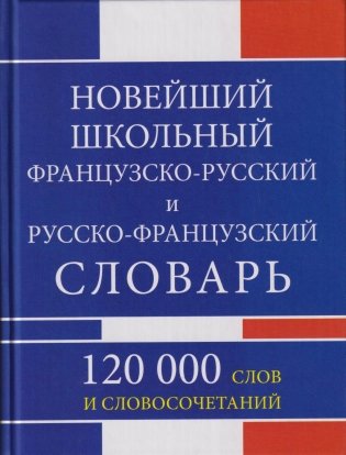Новейший школьный французско-русский и русско-французский словарь. 120 000 слов и словосочетаний фото книги