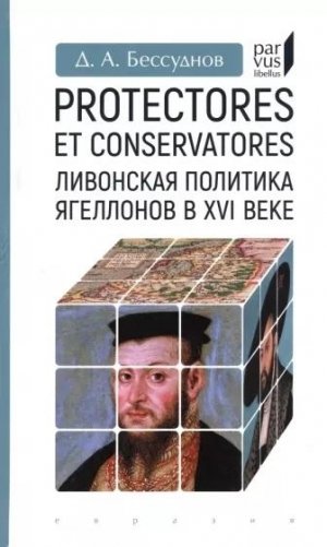 Protectores et conservatores. Ливонская политика Ягеллонов в XVI в. фото книги