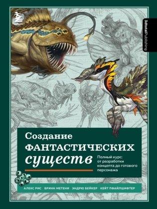 Создание фантастических существ. Полный курс: от разработки концепта до готового персонажа фото книги