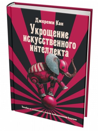 Укрощение искусственного интеллекта. Пособие по выживанию в нашем необыкновенном будущем фото книги