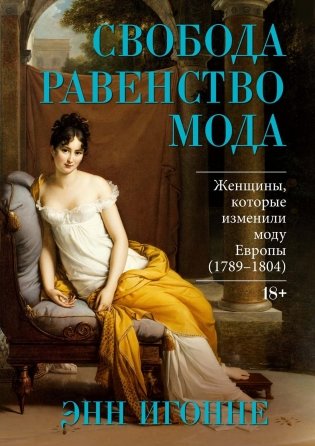 Свобода. Равенство. Мода. Женщины, которые изменили моду Европы (1789-1804) фото книги