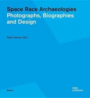 Space Race Archaeologies. Photographs, Biographies and Design фото книги